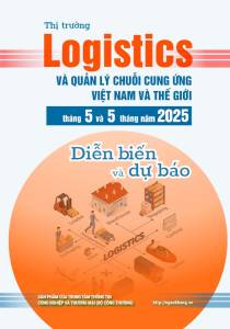 Thị trường logistics và quản lý chuỗi cung ứng Việt Nam và thế giới tháng 5 và 5 tháng năm 2025: diễn biến và dự báo