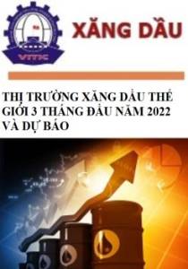 Thị trường xăng dầu thế giới 3 tháng đầu năm 2022: đánh giá tác động tới thị trường Việt Nam và dự báo