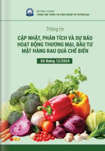 THÔNG TIN CẬP NHẬT, PHÂN TÍCH VÀ DỰ BÁO HOẠT ĐỘNG THƯƠNG MẠI, ĐẦU TƯ MẶT HÀNG RAU QUẢ CHẾ BIẾN  SỐ THÁNG 12/2024