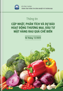THÔNG TIN CẬP NHẬT, PHÂN TÍCH VÀ DỰ BÁO HOẠT ĐỘNG THƯƠNG MẠI, ĐẦU TƯ MẶT HÀNG RAU QUẢ CHẾ BIẾN, SỐ THÁNG 12/2025