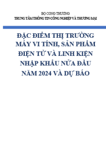Đặc điểm thị trường  máy vi tính, sản phẩm điện tử và linh kiện nhập khẩu nửa đầu năm 2024 và dự báo